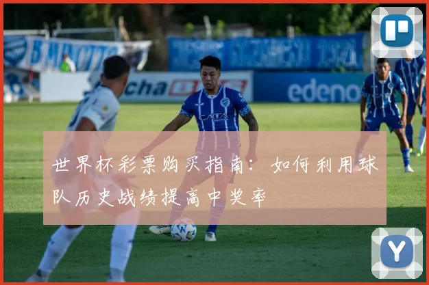 世界杯彩票购买指南：如何利用球队历史战绩提高中奖率