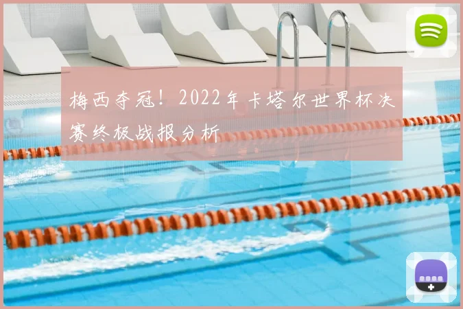 梅西夺冠!2022年卡塔尔世界杯决赛终极战报分析