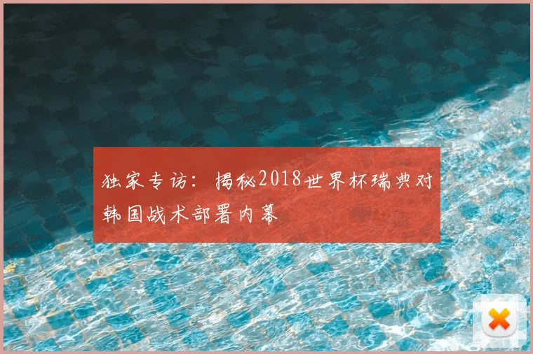 独家专访：揭秘2018世界杯瑞典对韩国战术部署内幕