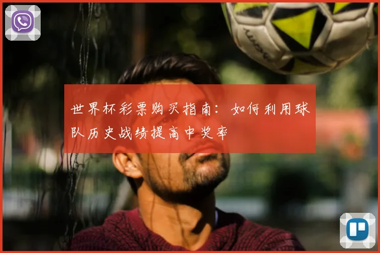 世界杯彩票购买指南：如何利用球队历史战绩提高中奖率