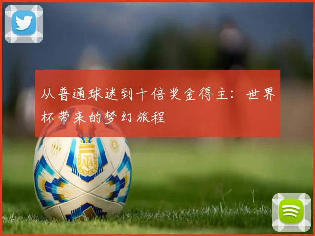 从普通球迷到十倍奖金得主：世界杯带来的梦幻旅程
